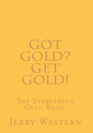 Könyv Got Gold? Get Gold!: The Everything Gold Book. Jerry Western
