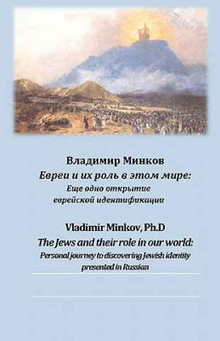 Carte The Jews and Their Role in Our World: Personal Journey to Discovering Jewish Identity Presented in Russian Vladimir Minkov Ph D