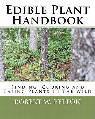 Kniha Edible Plant Handbook: Finding Them! Cooking Them! Eating Them! Robert W Pelton