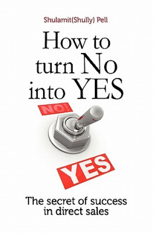 Kniha How to turn NO into YES: The Secret of Success in Direct Sales MS Shulamit Shully Pell