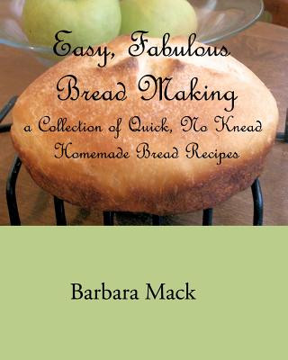 Kniha Easy, Fabulous Bread Making: A collection of quick, no-knead, homemade bread recipes Barbara Mack