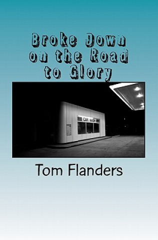 Könyv Broke Down: on the road to glory Tom Flanders