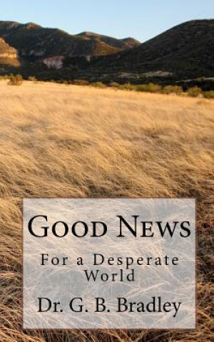 Kniha Good News For a Desperate World Dr G B Bradley