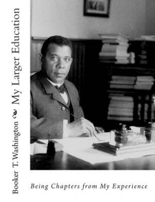 Libro My Larger Education: Being Chapters from My Experience Booker T Washington