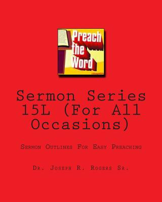 Könyv Sermon Series 15L (For All Occasions): Sermon Outlines For Easy Preaching Dr Joseph R Rogers Sr