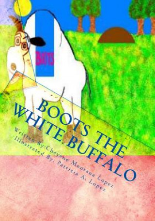 Könyv Boots The White Buffalo: A Story To Keep With You Cheyene Montana Lopez