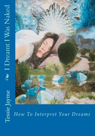 Książka I Dreamt I Was Naked: How To Interpret Your Dreams Tessie Jayme