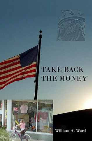 Könyv Take Back The Money: Of, By and For... William A Ward