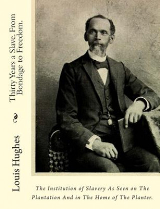 Buch Thirty Years a Slave. From Bondage to Freedom.: The Institution of Slavery As Seen on The Plantation And in The Home of The Planter. Louis Hughes