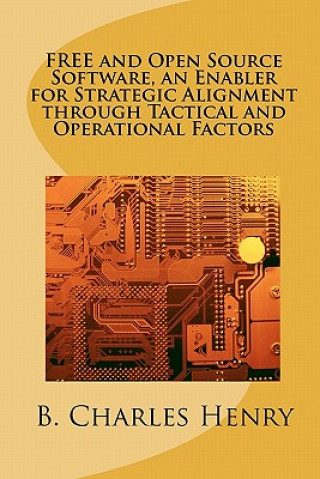 Carte FREE and Open Source Software, an Enabler for Strategic Alignment through Tactical and Operational Factors: Open Source Software the Gateway to Inform B Charles Henry