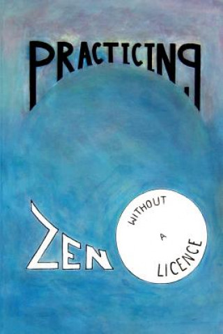 Knjiga Practicing Zen Without a License MR Jack Butler