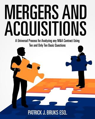 Carte Mergers and Acquisitions: A Universal Process for Analyzing any M&A Contract Using Ten and Only Ten Basic Questions MR Patrick J Bruks Esq