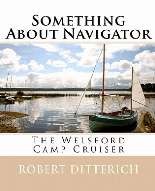 Könyv Something About Navigator: The Welsford Camp Cruiser Robert Ditterich