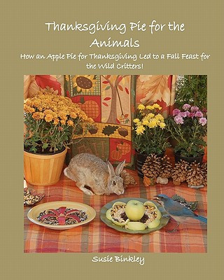 Kniha Thanksgiving Pie for the Animals: How an Apple Pie for Thanksgiving Led to a Fall Feast for the Wild Critters! Susie Binkley