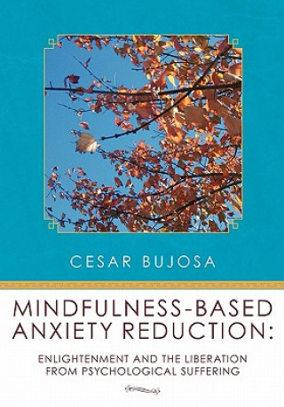 Carte Mindfulness-Based Anxiety Reduction: Enlightenment and the Liberation From Psychological Suffering Cesar Bujosa