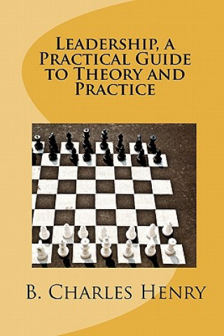 Kniha Leadership, a Practical Guide to Theory and Practice: Leadership Theory and Practice B Charles Henry