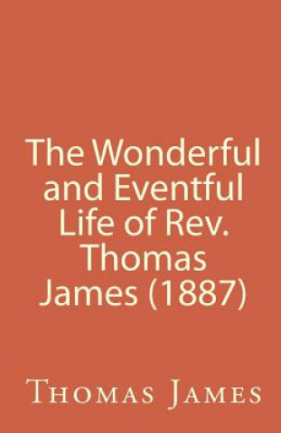 Kniha The Wonderful and Eventful Life of Rev. Thomas James (1887) Rev Thomas James