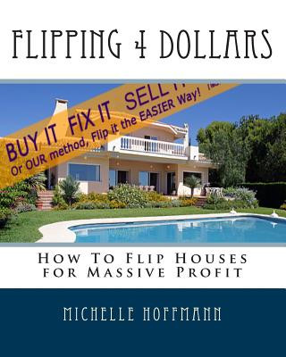 Könyv Flipping 4 Dollars: How To Flip Houses for Massive Profit Mrs Michelle a Hoffmann