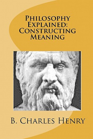 Kniha Philosophy Explained: Constructing Meaning: The Art of Philosophy B Charles Henry