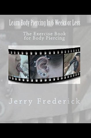Könyv Learn Body Piercing in 6 Weeks or Less: The Exercise Book for Body Piercing Jerry Frederick