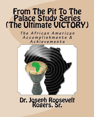 Carte From The Pit To The Palace Study Series (The Ultimate VICTORY): The African American Accomplishments & Achievements Dr Joseph R Rogers Sr