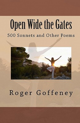Carte Open Wide the Gates: 500 Sonnets and Other Poems Roger Goffeney