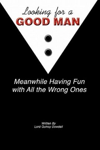 Carte Looking For A Good Man Meanwhile Having Fun With All The Wrong Ones: The Transformational Impact that Women Have on Men and Society MR Lord Quincy Dowdell