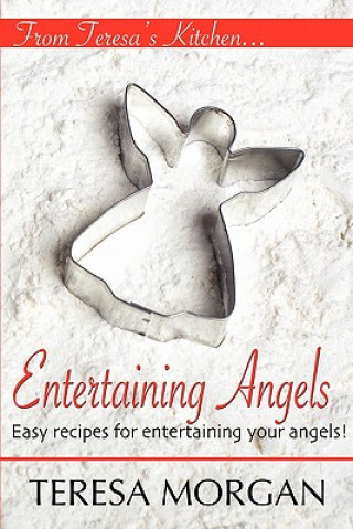 Carte Entertaining Angels: A Cook Book for Entertaining Your Angels Teresa Morgan