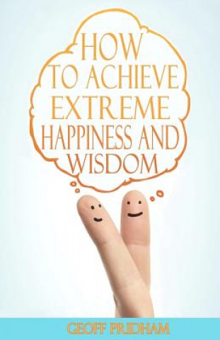 Kniha How to Achieve Extreme Happiness and Wisdom: A Practical Guide Geoff Pridham