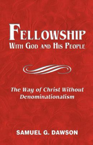 Book Fellowship: With God & His People: The Way of Christ Without Denominationalism Samuel G Dawson