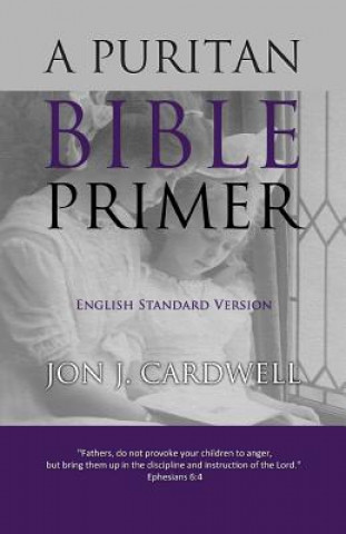 Carte A Puritan Bible Primer: English Standard Version Jon J Cardwell