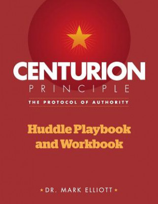 Kniha Centurion Principle: The Protocol of Authority: Huddle Playbook & Workbook Dr Mark Elliott