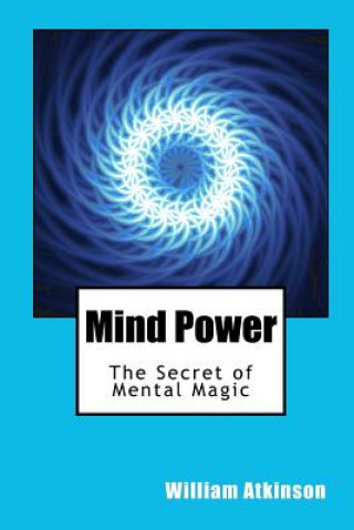 Könyv Mind Power: The Secret of Mental Magic William Walker Atkinson