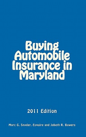 Könyv Buying Automobile Insurance in Maryland: 2011 Edition Marc G Snyder Esq