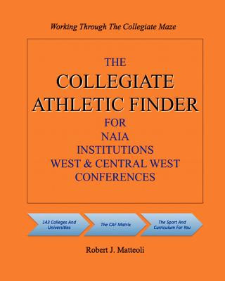 Książka The COLLEGIATE ATHLETIC FINDER For NAIA Institutions, West And Central West Conferences Robert J Matteoli