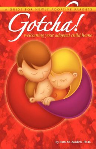 Carte Gotcha! Welcoming Your Adopted Child Home: A Guide for Newly Adoptive Parents Patti M Zordich Ph D