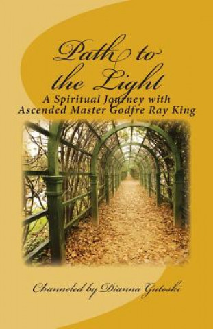 Kniha Path to the Light: A Spiritual Journey with Ascended Master Godfre Ray King Godfre Ray King