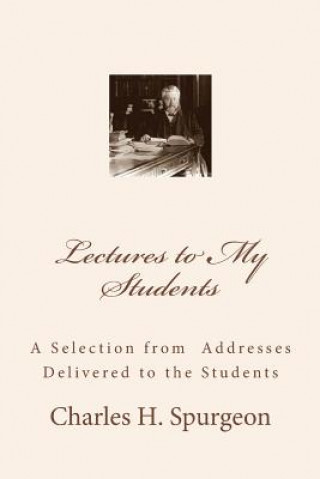 Книга Lectures to My Students: A Selection from Addresses Delivered to the Students Charles H Spurgeon