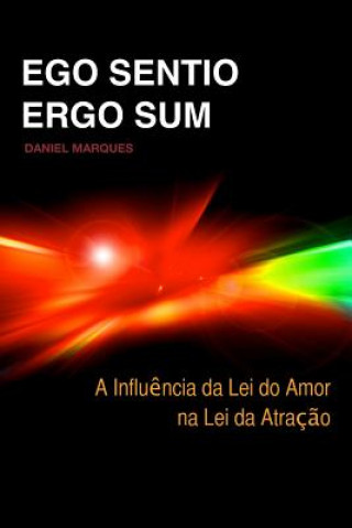 Kniha Ego Sentio, Ergo Sum: A influ?ncia da lei do amor na lei da atracç?o Daniel Marques