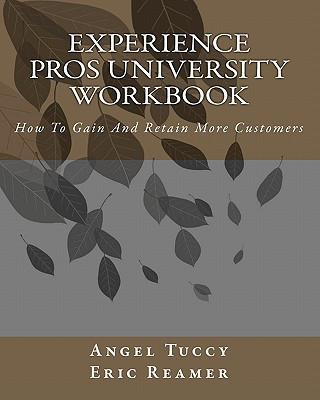 Carte Experience Pros University Workbook: How To Gain And Retain More Customers Angel Tuccy