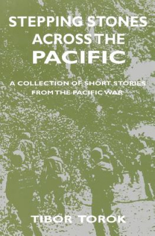 Book Stepping Stones Across The Pacific: A Collection Of Short Stories From The Pacific War Tibor Torok