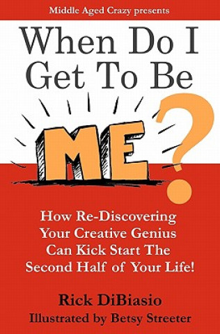 Książka When Do I Get to Be Me?: How To Release Your Creative Beast and Kickstart the 2nd Half of Your Life Rick Dibiasio