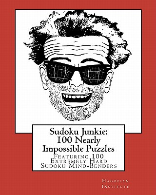 Kniha Sudoku Junkie: 100 Nearly Impossible Puzzles: Featuring 100 Nearly Impossible Sudoku Mind-Benders Hagopian Institute