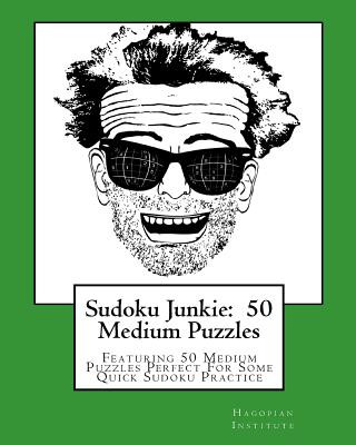 Kniha Sudoku Junkie: 50 Medium Puzzles: Featuring 50 Medium Puzzles Perfect For Some Quick Sudoku Practice Hagopian Institute