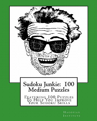 Kniha Sudoku Junkie: 100 Medium Puzzles: Featuring 100 Puzzles To Help You Improve Your Sudoku Skills Hagopian Institute