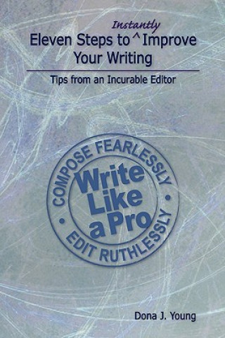 Carte Eleven Steps to Instantly Improve Your Writing: Tips from an Incurable Editor Dona J Young