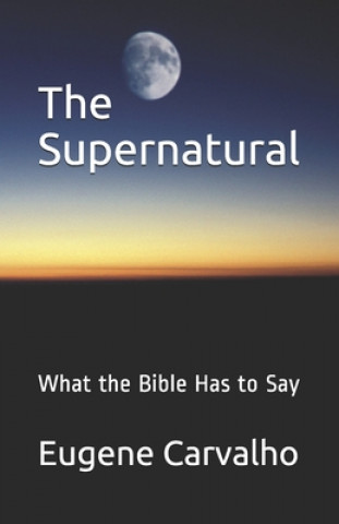 Kniha The Supernatural: What the Bible Has to Say Eugene Carvalho