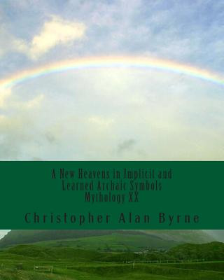 Kniha A New Heavens in Implicit and Learned Archaic Symbols: Mythology Christopher Alan Byrne