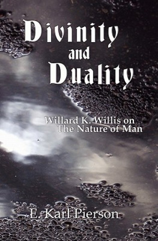 Knjiga Divinity and Duality: Willard K. Willis on the Nature of Man E Karl Pierson