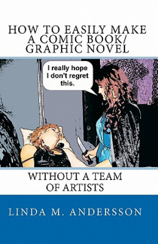 Kniha How To Easily Make A Comic Book/Graphic Novel: Without A Team Of Artists Linda M Andersson